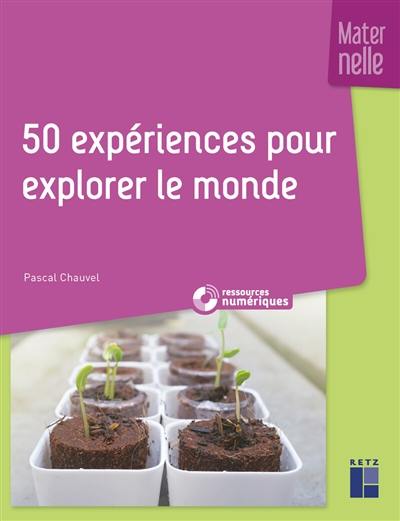 50 expériences pour explorer le monde : maternelle