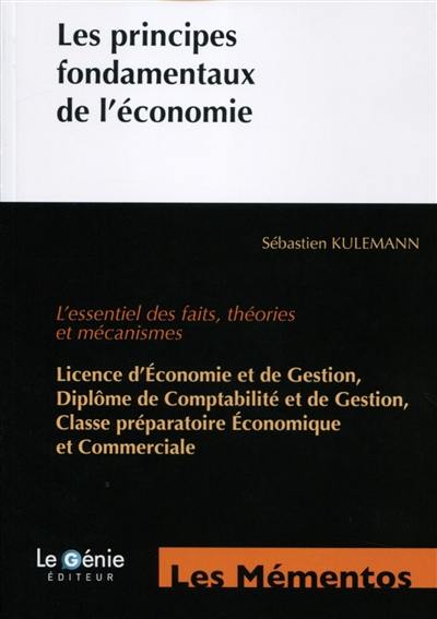 Les principes fondamentaux de l'économie : l'essentiel des faits, théories et mécanismes : licence d'économie et de gestion, diplôme de comptabilité et de gestion, classe préparatoire économique et commerciale