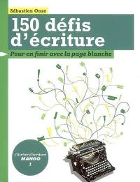 150 défis d'écriture : pour en finir avec la page blanche