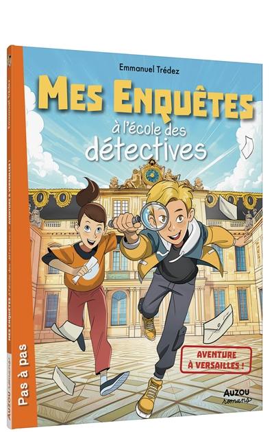 Mes enquêtes à l'école des détectives. Aventure à Versailles !