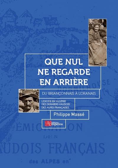 Que nul ne regarde en arrière : du Briançonnais à l'Oranais, l'exode en Algérie des derniers vaudois des Alpes françaises : de Dormillouse vers les Trois marabouts, Guiard, Ténézéra, 1881-1890-1921