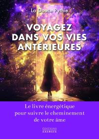 Voyagez dans vos vies antérieures : le livre énergétique et interactif pour suivre le cheminement de votre âme