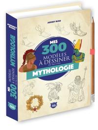 Mes 300 modèles à dessiner en pas à pas : mythologie