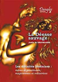 La déesse sauvage : les divinités féminines : mères et prostituées, magiciennes et initiatrices