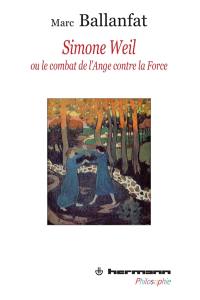 Simone Weil ou Le combat de l'ange contre la force