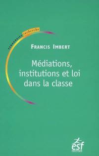 Médiations, institutions et loi dans la classe : pratiques de pédagogie institutionnelle