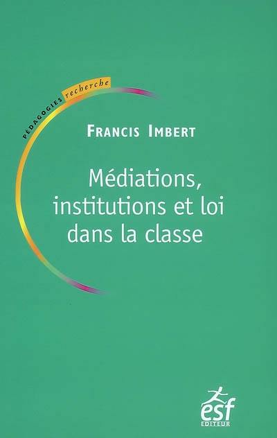 Médiations, institutions et loi dans la classe : pratiques de pédagogie institutionnelle