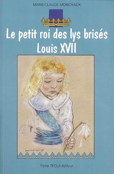 Le petit roi des lys brisés, Louis XVII : roman historique