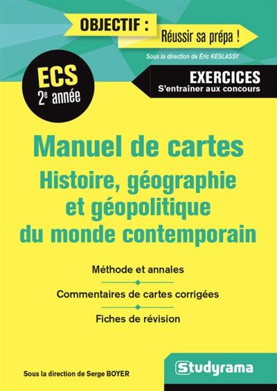 Manuel de cartes, histoire, géographie et géopolitique du monde contemporain, ECS 2e année : méthode et annales, commentaires de cartes corrigées, fiches de révision