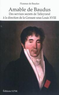 Amable de Baudus : des services secrets de Talleyrand à la direction de la censure sous Louis XVIII