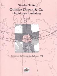 Oublier Cioran & Cie : chroniques roumaines