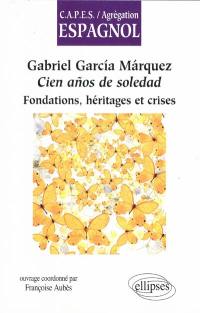 Gabriel Garcia Marquez, Cien años de soledad : fondations, héritages et crises