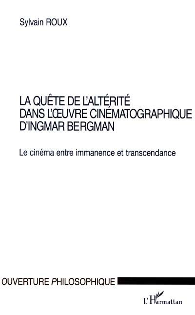 La quête de l'altérité dans l'oeuvre cinématographique d'Ingmar Bergman : le cinéma entre immanence et transcendance