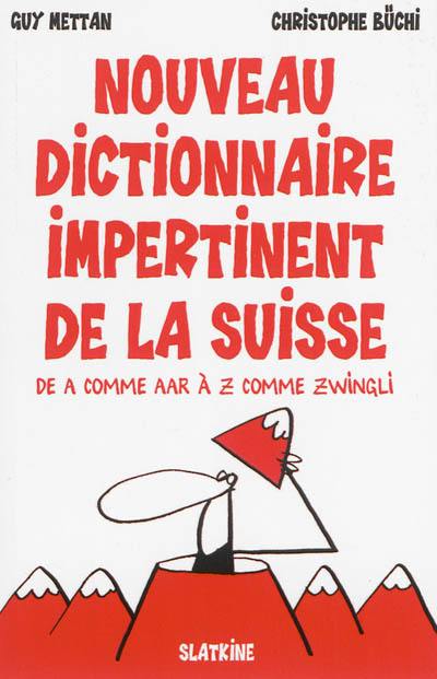 Nouveau dictionnaire impertinent de la Suisse : de A comme Aar à Z comme Zwingli