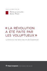 La révolution a été faite par les voluptueux : la force du mal dans l'oeuvre de Dostoïevski