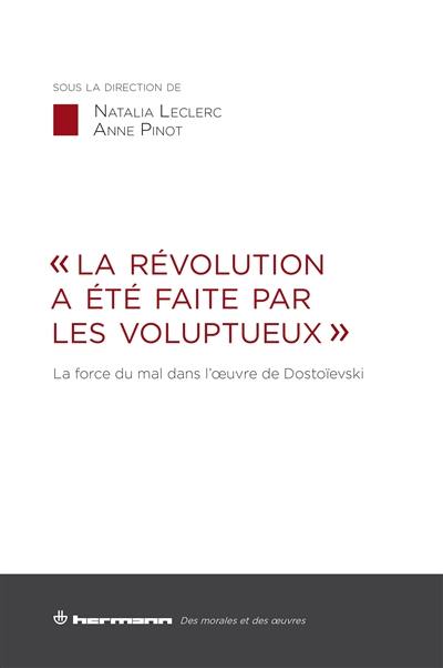 La révolution a été faite par les voluptueux : la force du mal dans l'oeuvre de Dostoïevski