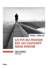 La fin du monde est un concept sans avenir : oeuvres, 1957-2010