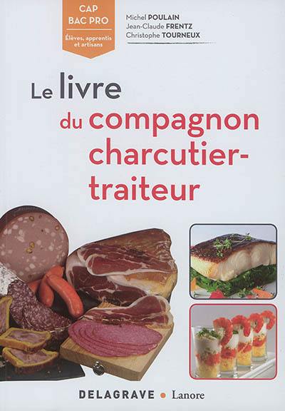 Le livre du compagnon charcutier-traiteur : CAP, bac pro : élèves, apprentis et artisans