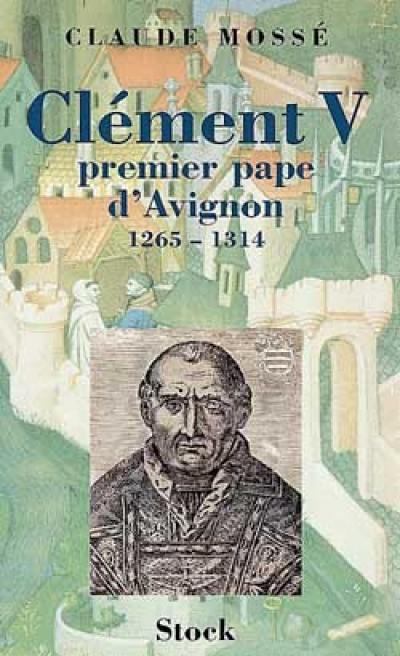 Clément V : premier pape d'Avignon, 1265-1314 : récit Clément V : premier pape d'Avignon, 1265-1314 : récit
