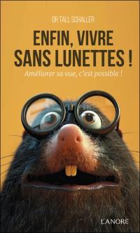 Enfin, vivre sans lunettes ! : améliorer sa vue, c'est possible !