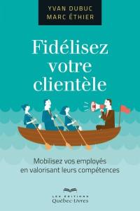 Fidélisez votre clientèle : mobilisez vos employés en valorisant leurs compétences