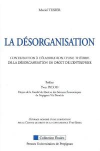 La désorganisation : contribution à l'élaboration d'une théorie de la désorganisation en droit de l'entreprise