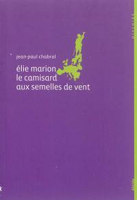 Elie Marion, 1678-1713 : le camisard aux semelles de vent