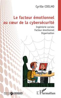 Le facteur émotionnel au coeur de la cybersécurité : ingénierie sociale, facteur émotionnel, organisation