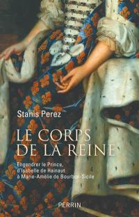 Le corps de la reine : engendrer le prince, d'Isabelle de Hainaut à Marie-Amélie de Bourbon-Sicile