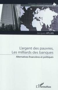 L'argent des pauvres, les milliards des banques : alternatives financières et politiques