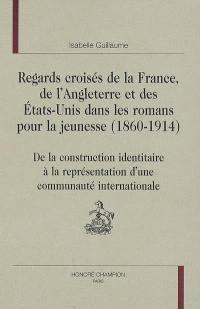 Regards croisés de la France, de l'Angleterre et des Etats-Unis dans les romans pour la jeunesse (1860-1914) : de la construction identitaire à la représentation d'une communauté internationale