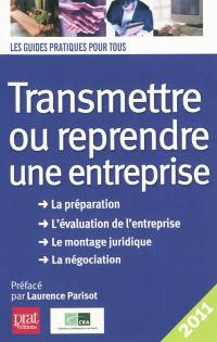 Transmettre ou reprendre une entreprise : la préparation, l'évaluation de l'entreprise, le montage juridique, la négociation