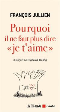 Pourquoi il ne faut plus dire je t'aime : dialogue avec Nicolas Truong