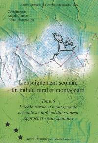 L'enseignement scolaire en milieu rural et montagnard. Vol. 6. L'école rurale et montagnarde en contexte nord-méditerranéen : approches socio-spatiales