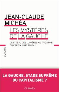 Les mystères de la gauche : de l'idéal des Lumières au triomphe du capitalisme absolu