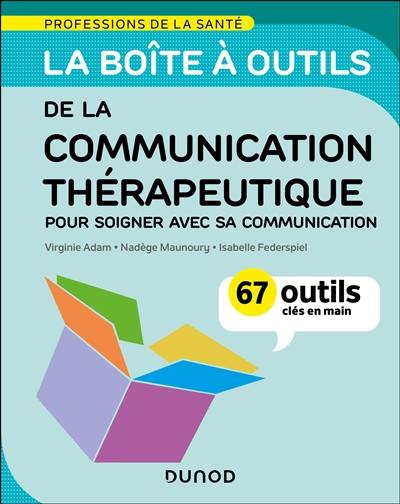 La boîte à outils de la communication thérapeutique : pour soigner avec sa communication