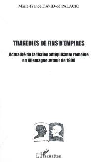 Tragédies de fin d'empires : actualité de la fiction antiquisante romaine en Allemagne autour de 1900