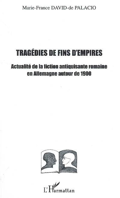 Tragédies de fin d'empires : actualité de la fiction antiquisante romaine en Allemagne autour de 1900