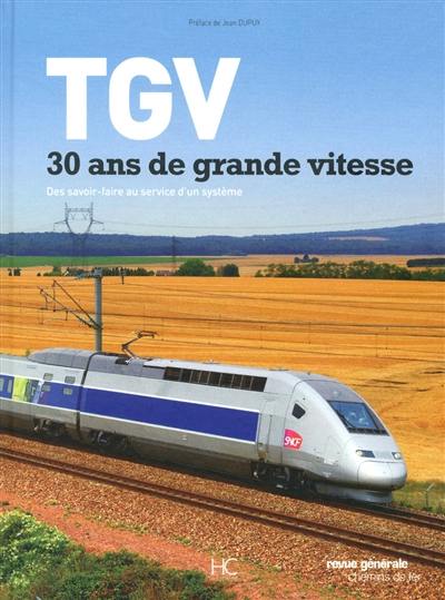 TGV : 30 ans de grande vitesse : des savoir-faire au service d'un système