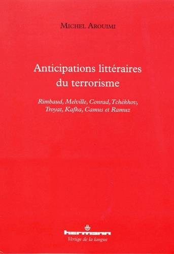 Anticipations littéraires du terrorisme : Rimbaud, Melville, Conrad, Tchékhov, Troyat, Kafka, Camus et Ramuz