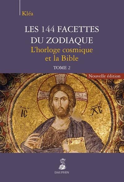 Les 144 facettes du zodiaque. Vol. 2. L'horloge cosmique et la Bible