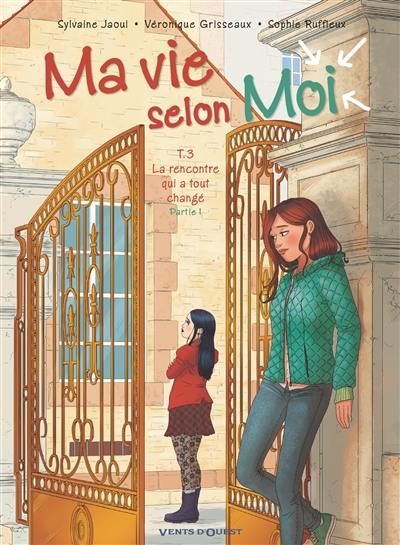 Ma vie selon moi. Vol. 3. La rencontre qui a tout changé : partie 1