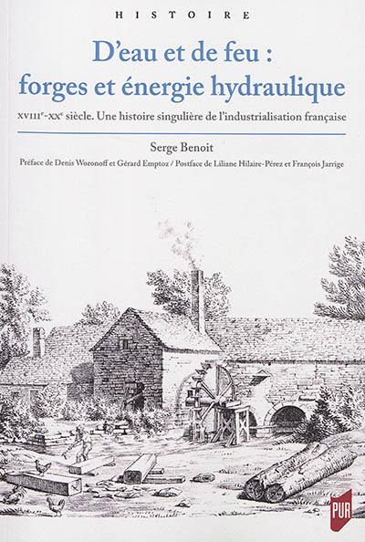 D'eau et de feu : forges et énergie hydraulique : XVIIIe-XXe siècles, une histoire singulière de l'industrialisation française