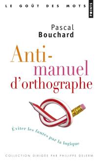 Anti-manuel d'orthographe : éviter les fautes par la logique