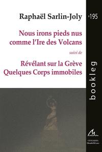 Nous irons pieds nus comme l'ire des volcans. Révélant sur la grève quelques corps immobiles