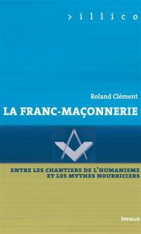 La franc-maçonnerie : entre les chantiers de l'humanisme et les mythes nourriciers