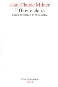 L'oeuvre claire : Lacan, la science et la philosophie