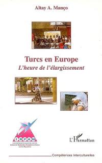 Turcs en Europe : l'heure de l'élargissement