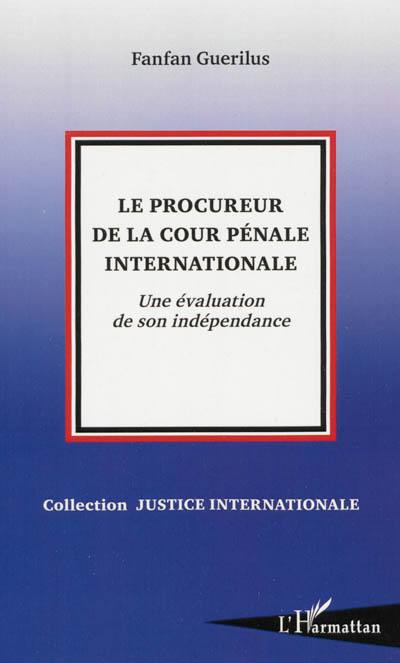 Le procureur de la Cour pénale internationale : une évaluation de son indépendance