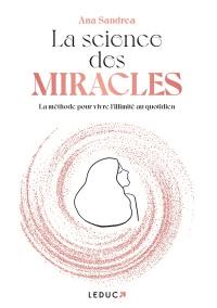 La science des miracles : la méthode pour vivre l'illimité au quotidien